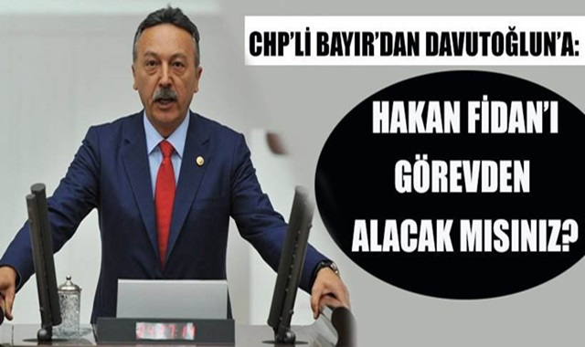 chp-li-bayir-dan-davuoglu-na-hakan-fidan-i-gorevden-alacak-misiniz